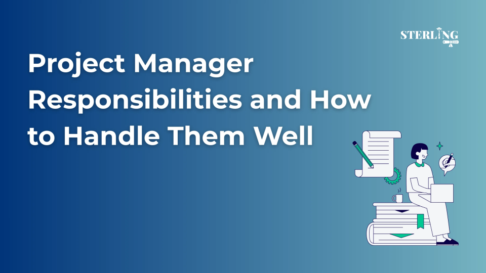 Project Manager Responsibilities and How to Handle Them Well